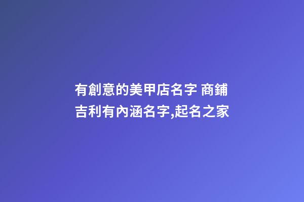 有創意的美甲店名字 商鋪吉利有內涵名字,起名之家-第1張-店鋪起名-玄機派